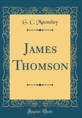 James Thomson (Classic Reprint) - Macaulay, G C