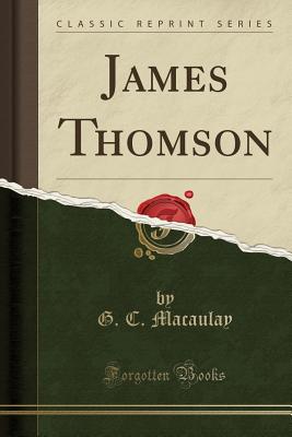 James Thomson (Classic Reprint) - Macaulay, G C