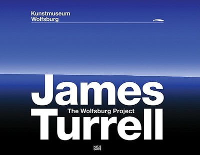 James Turrell: The Wolfsburg Project - Turrell, James, and Brderlin, Markus (Text by), and Andrews, Richard (Text by)