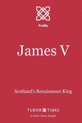 James V: Scotland's Renaissance King - Tudor Times