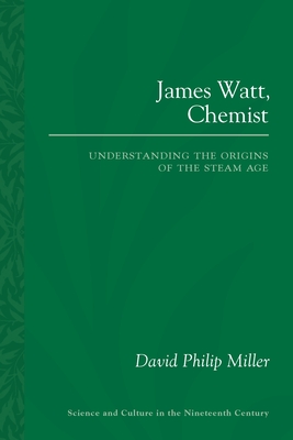 James Watt, Chemist: Understanding the Origins of the Steam Age - Miller, David Philip