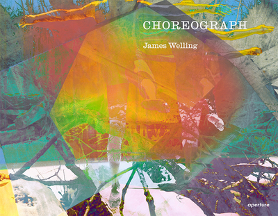 James Welling: Choreograph - Welling, James (Photographer), and Hostetler, Lisa (Text by)