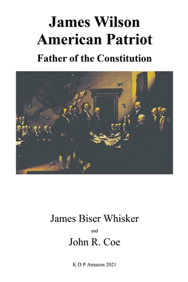 James Wilson: American Patriot: Father of the Constitution - Coe, John R, and Whisker, James Biser