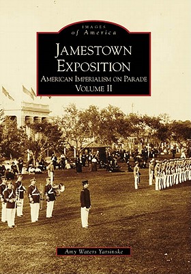 Jamestown Exposition: American Imperialism on Parade, Volume II - Waters Yarsinske, Amy
