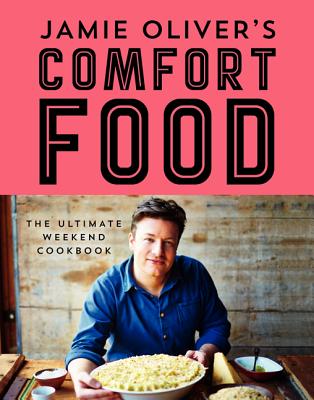 Jamie Oliver's Comfort Food: The Ultimate Weekend Cookbook - Oliver, Jamie