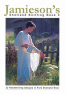 Jamieson's Shetland Knitting Book 3: 22 Handknitting Designs in Pure Shetland Wool