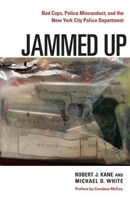 Jammed Up: Bad Cops, Police Misconduct, and the New York City Police Department - Kane, Robert J, and White, Michael D