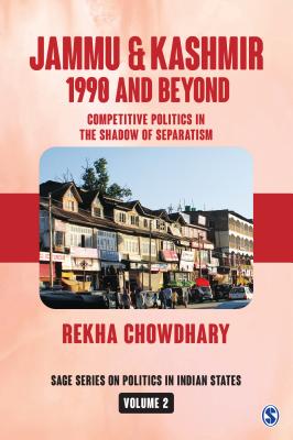 Jammu and Kashmir: 1990 and Beyond: Competitive Politics in the Shadow of Separatism - Chowdhary, Rekha