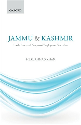 Jammu & Kashmir: Levels, Issues, and Prospects of Employment Generation - Khan, Bilal Ahmad