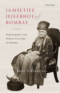 Jamsetjee Jejeebhoy of Bombay: Partnership and Public Culture in Empire