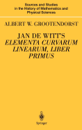 Jan de Witt's Elementa Curvarum Linearum, Liber Primus: Text, Translation, Introduction, and Commentary by Albert W. Grootendorst