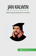 Jan Kalwin: Reformacja protestancka w Europie