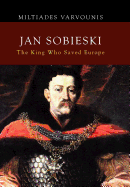 Jan Sobieski: The King Who Saved Europe