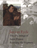 Jan Van Eyck's Two Paintings of Saint Francis: Receiving the Stigmata - Rishel, Joseph J, and Asperen De Boer, J R J Van, and Eyck, Jan Van