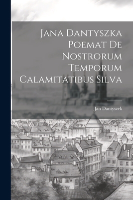 Jana Dantyszka Poemat de Nostrorum Temporum Calamitatibus Silva - Dantyszek, Jan