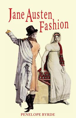 Jane Austen Fashion: Fashion and Needlework in the Works of Jane Austen - Byrde, Penelope