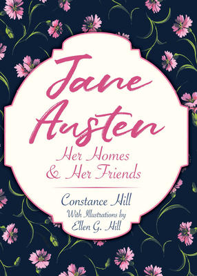 Jane Austen: Her Homes and Her Friends - Hill, Constance