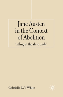 Jane Austen in the Context of Abolition: 'a Fling at the Slave Trade' - White, G