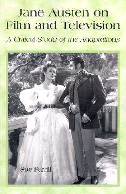 Jane Austen on Film and Television: A Critical Study of the Adaptations - Parrill, Sue