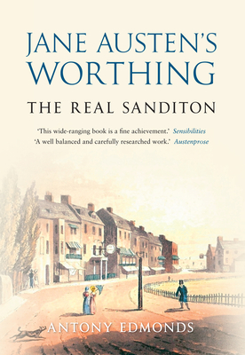 Jane Austen's Worthing: The Real Sanditon - Edmonds, Antony