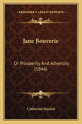 Jane Bouverie: Or Prosperity and Adversity (1846) - Sinclair, Catherine