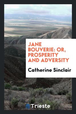 Jane Bouverie: Or, Prosperity and Adversity - Sinclair, Catherine