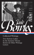 Jane Bowles: Collected Writings (Loa #288): Two Serious Ladies / In the Summer House / Stories & Other Writings / Letters