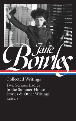 Jane Bowles: Collected Writings (Loa #288): Two Serious Ladies / In the Summer House / Stories & Other Writings / Letters - Bowles, Jane, and Dillon, Millicent (Editor)