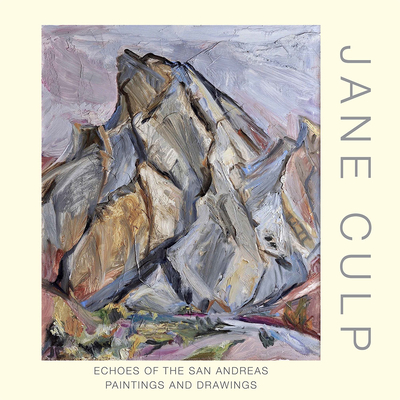 Jane Culp: Echoes of the San Andreas: Paintings and Drawings - Culp, Jane, and Hallsten McGarry, Susan (Editor), and Lewis, Stanley (Foreword by)