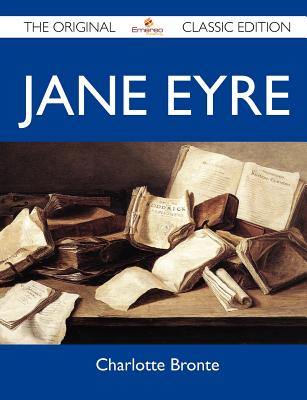 Jane Eyre - The Original Classic Edition - Charlotte Bronte
