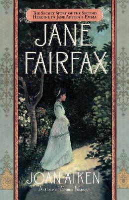 Jane Fairfax: The Secret Story of the Second Heroine in Jane Austen's Emma - Aiken, Joan