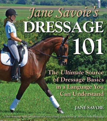 Jane Savoie's Dressage 101: The Ultimate Source of Dressage Basics in a Language You Can Understand - Savoie, Jane, and Savoie, Rhett B (Photographer)