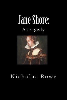 Jane Shore: A Tragedy - Rowe, Nicholas