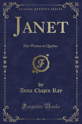 Janet: Her Winter in Quebec (Classic Reprint) - Ray, Anna Chapin