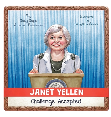 Janet Yellen: Challenge Accepted - Engel, Emily, and Fredericks, Lauren