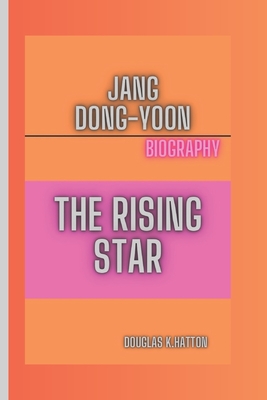 Jang Dong-Yoon Biography: The Rising Star - K Hatton, Douglas