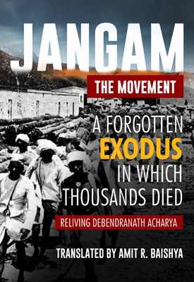 Jangam--The Movement: A Forgotten Exodus in Which Thousands Died - Acharya, Debendranath, and Baishya, Amit R (Translated by)