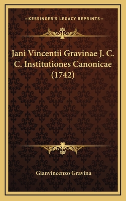 Jani Vincentii Gravinae J. C. C. Institutiones Canonicae (1742) - Gravina, Gianvincenzo