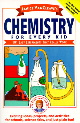 Janice VanCleave's Chemistry for Every Kid: 101 Easy Experiments that Really Work - VanCleave, Janice