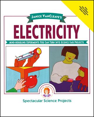 Janice Vancleave's Electricity: Mind-Boggling Experiments You Can Turn Into Science Fair Projects - VanCleave, Janice