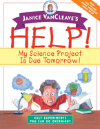 Janice VanCleave's Help! My Science Project Is Due Tomorrow!: Easy Experiments You Can Do Overnight