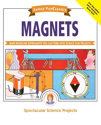 Janice VanCleave's Magnets: Mind-boggling Experiments You Can Turn Into Science Fair Projects - VanCleave, Janice