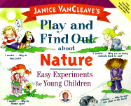 Janice VanCleave's Play and Find Out about Nature: Easy Experiments for Young Children