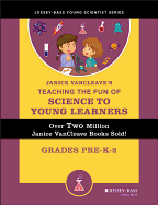 Janice VanCleave's Teaching the Fun of Science to Young Learners: Grades Pre-K through 2