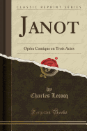 Janot: Op?ra Comique En Trois Actes (Classic Reprint)