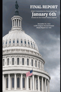 January 6th Final Report: The Final Report of the Select Committee to Investigate the January 6th Attack on the United State Capitol