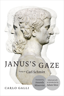 Janus's Gaze: Essays on Carl Schmitt - Galli, Carlo, and Sitze, Adam (Editor), and Minervini, Amanda (Translated by)