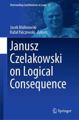 Janusz Czelakowski on Logical Consequence - Malinowski, Jacek (Editor), and Palczewski, Rafal (Editor)