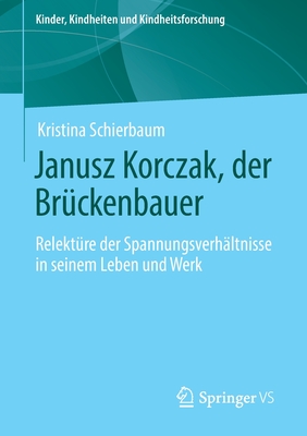 Janusz Korczak, Der Br?ckenbauer: Relekt?re Der Spannungsverh?ltnisse in Seinem Leben Und Werk - Schierbaum, Kristina