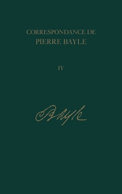 Janvier 1684-Juillet 1684, Lettres 242-308: v. 4 - Bayle, Pierre, and Labrousse, Elisabeth (Editor), and McKenna, Antony (Editor)